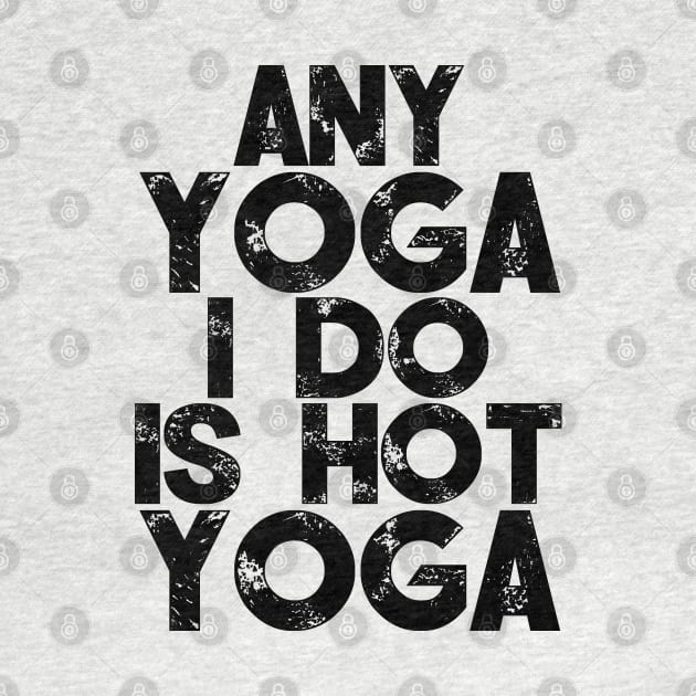 Any Yoga I Do Is Hot Yoga by PeakedNThe90s